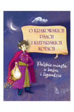O krakowskich psach i kleparskich kotach. Polskie miasta w baśni i legendzie